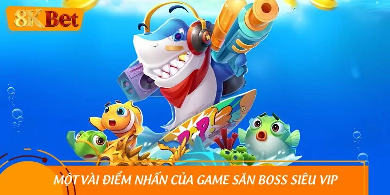 Một vài điểm nhấn của game săn boss siêu vip