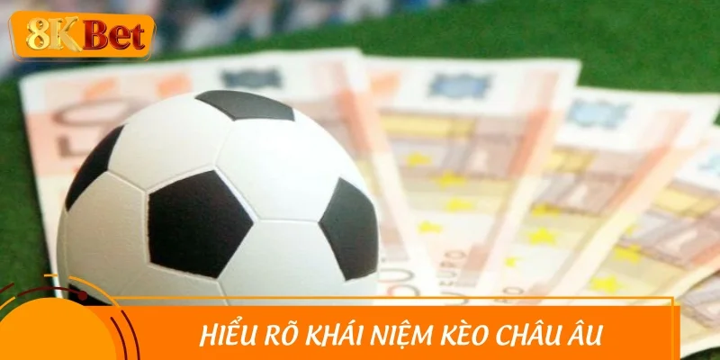 Hiểu rõ khái niệm kèo châu Âu là gì cùng các chuyên gia