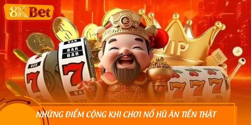 Những điểm cộng khi chơi nổ hũ ăn tiền thật