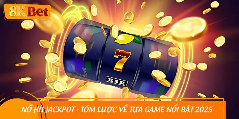 Nổ hũ Jackpot - tóm lược về tựa game nổi bật 2025