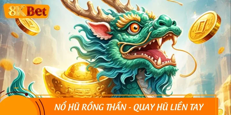 Nổ hũ rồng thần - Quay hũ liền tay, nhận thưởng cực khủng