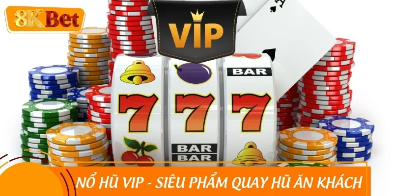 Nổ hũ VIP - Siêu phẩm quay hũ ăn khách nhất 2025