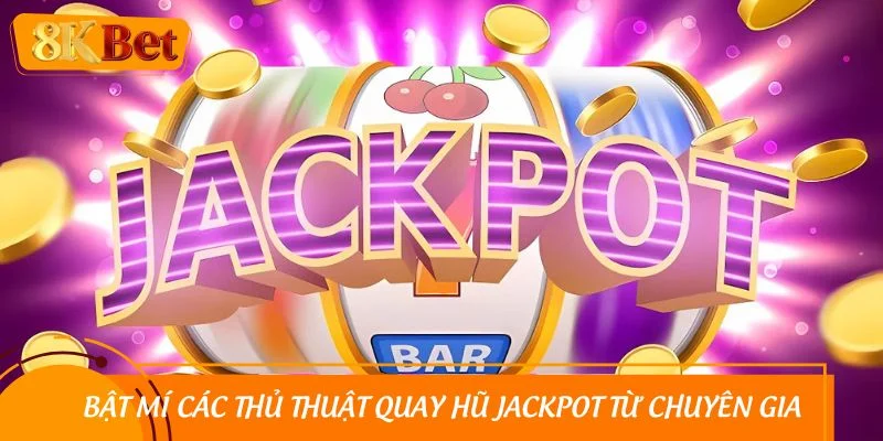 Bật mí top các thủ thuật quay hũ Jackpot từ chuyên gia